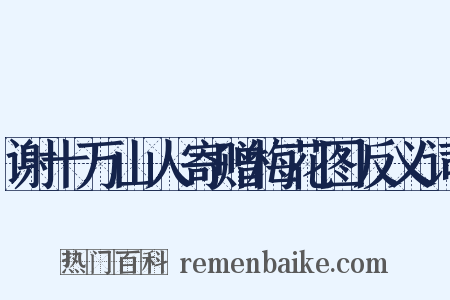 谢十万山人寄赠梅花图反义词是什么意思的图片